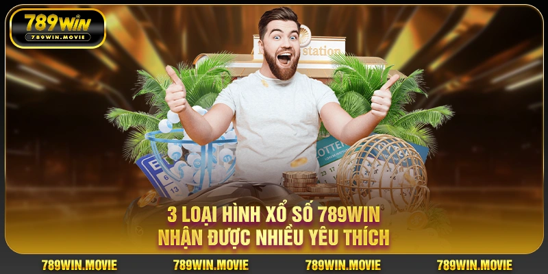3 loại hình xổ số 789win nhận được nhiều yêu thích